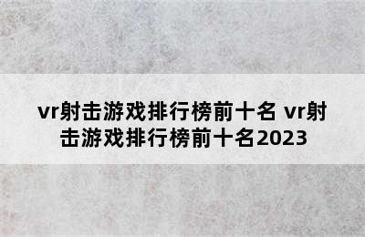 vr射击游戏排行榜前十名 vr射击游戏排行榜前十名2023